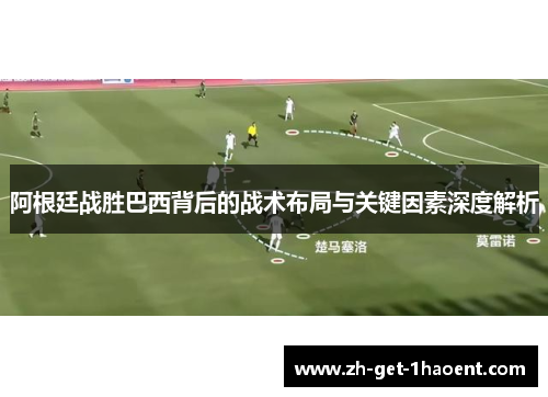 阿根廷战胜巴西背后的战术布局与关键因素深度解析