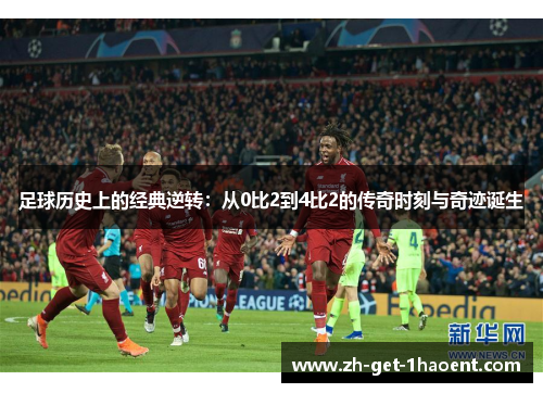 足球历史上的经典逆转：从0比2到4比2的传奇时刻与奇迹诞生