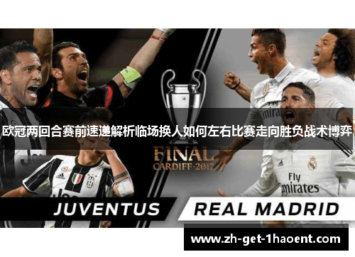 欧冠两回合赛前速递解析临场换人如何左右比赛走向胜负战术博弈 欧冠两回合赛前速递解析临场换人如何左右比赛走向胜负战术博弈