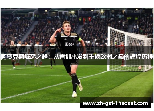 阿贾克斯崛起之路:从青训出发到重返欧洲之巅的辉煌历程 阿贾克斯崛起之路:从青训出发到重返欧洲之巅的辉煌历程